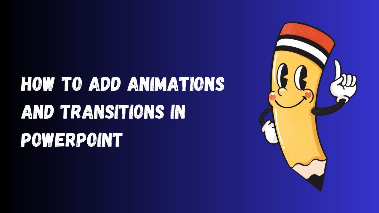 How to Add Animations and Transitions in PowerPoint