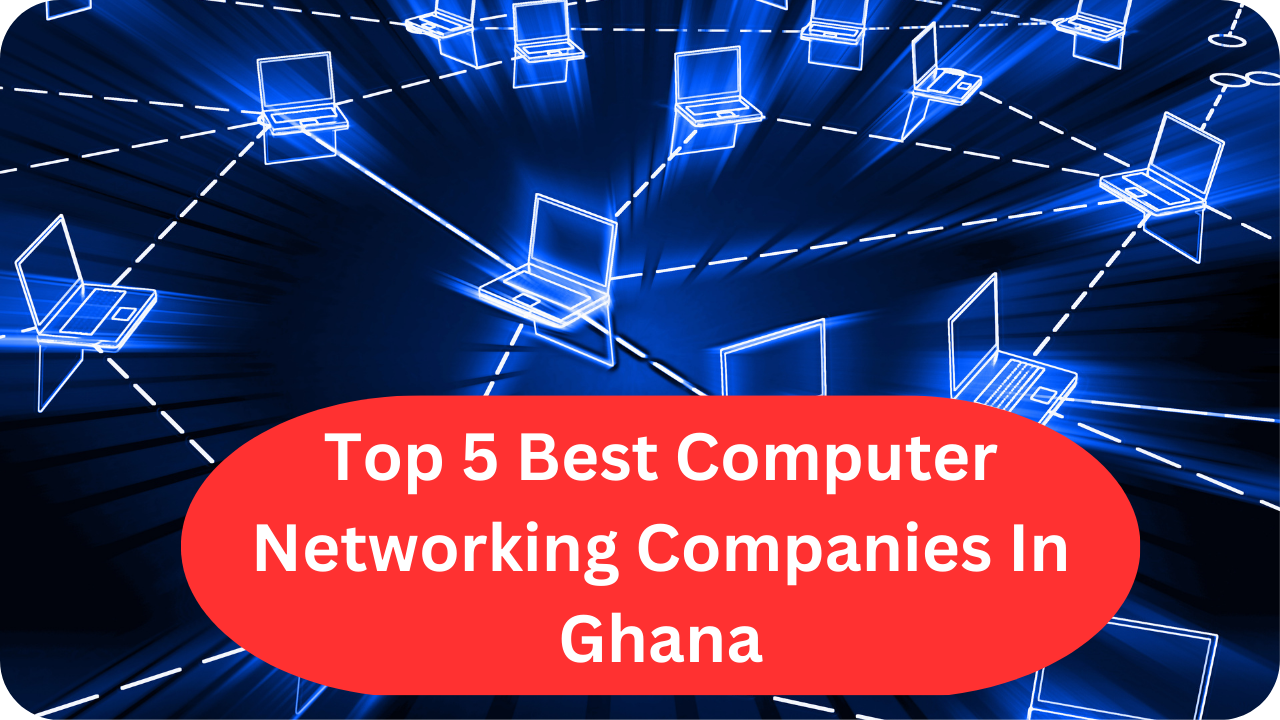 Top 5 Best Computer Networking Companies In Ghana